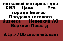 нетканый материал для СИЗ  › Цена ­ 100 - Все города Бизнес » Продажа готового бизнеса   . Ненецкий АО,Верхняя Пеша д.